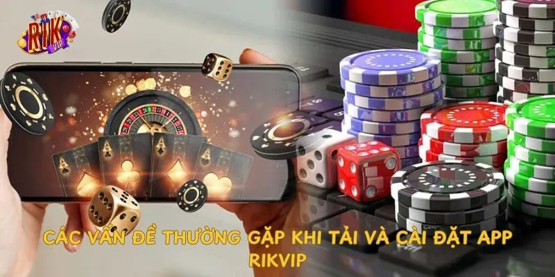 Các vấn đề thường gặp khi tải và cài đặt App Rikvip cac-van-de-thuong-gap-khi-tai-va-cai-dat-app-rikvip