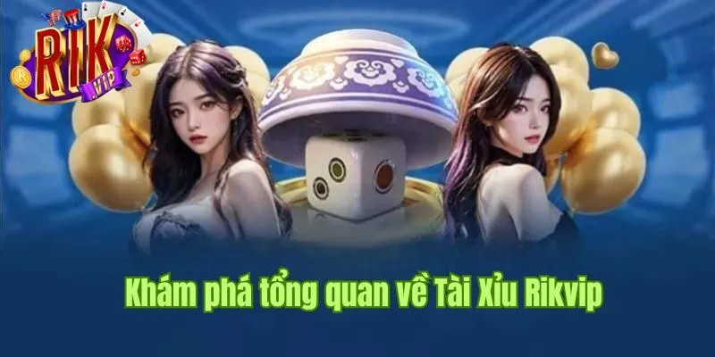 Khám phá tổng quan về Tài Xỉu Rikvip cach-dat-cuoc-tai-xiu-gioi-thieu