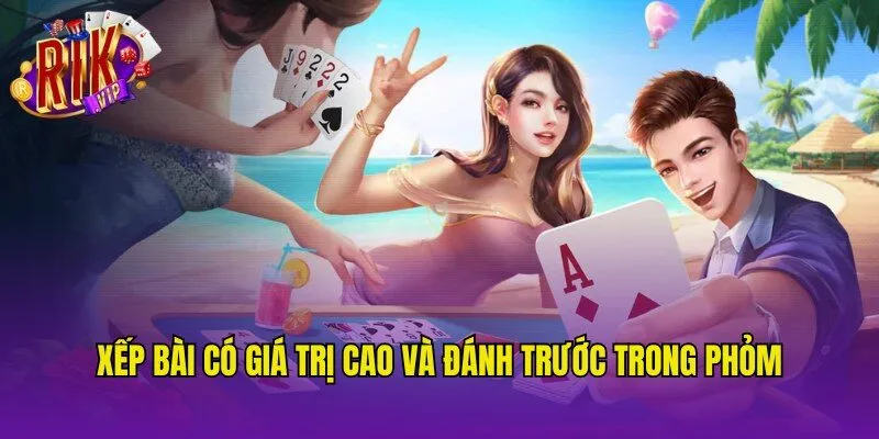 Xếp bài có giá trị cao và chọn đánh trước trong Phỏm cach-xep-bai-phom-co-gia-tri-cao-danh-truoc