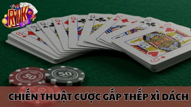 Chiến Thuật Cược Gấp Thếp Xì Dách Rikvip: Làm Chủ Cuộc Chơi