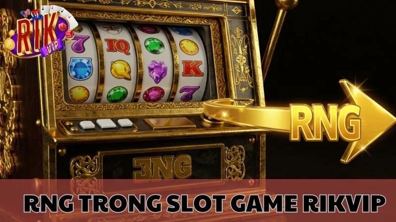 Hiểu Về RNG Trong Slot Game Rikvip: Giải Mã Ngay Hôm Nay